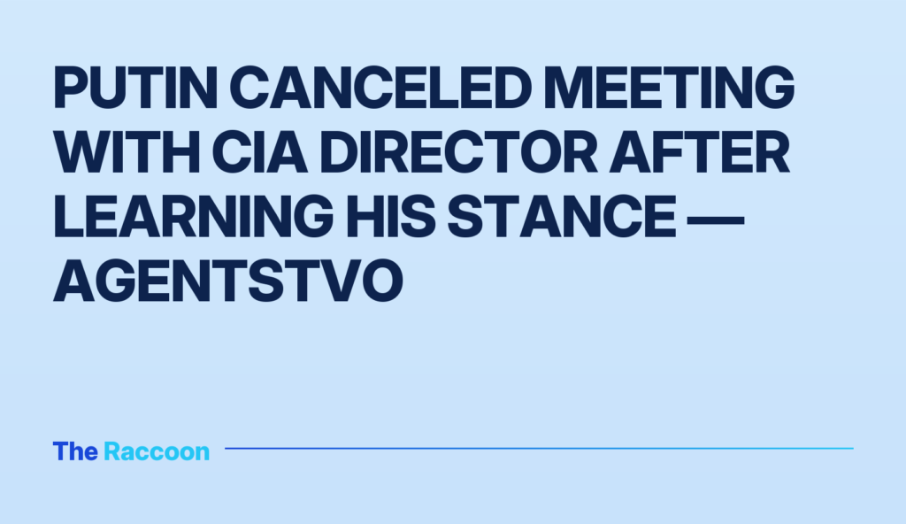 Putin canceled meeting with CIA director after learning his stance — Agentstvo