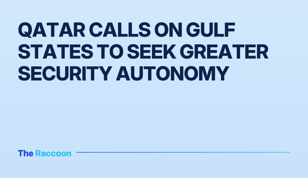 Qatar calls on Gulf states to seek greater security autonomy Qatar calls on Gulf states to seek greater security autonomy