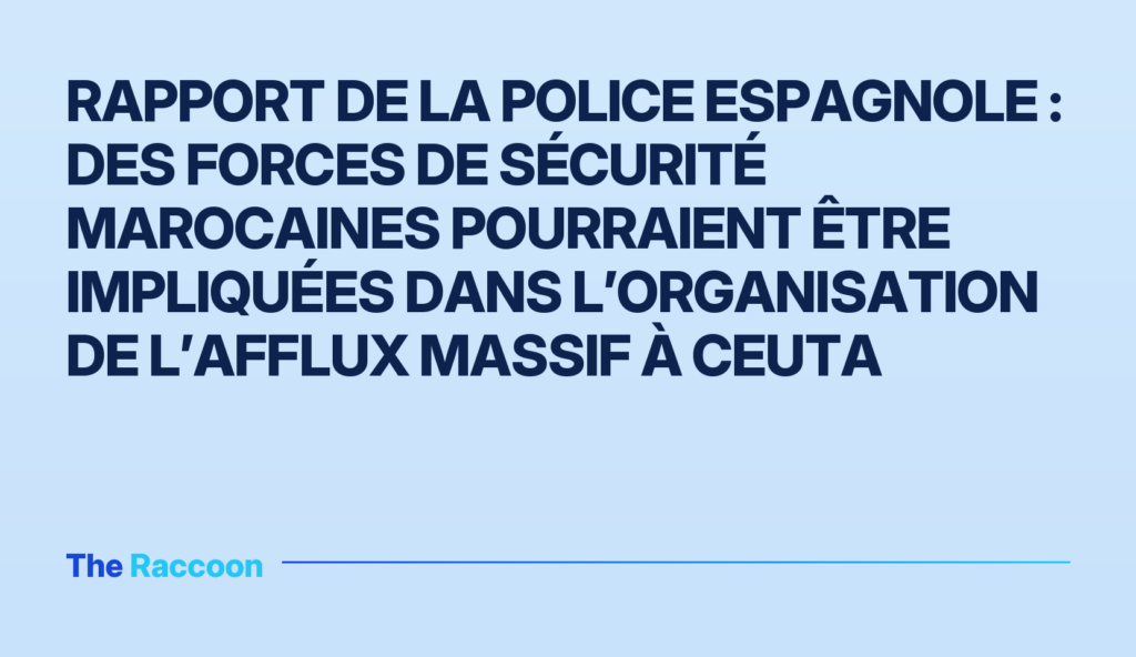 Rapport de la police espagnole : des forces de sécurité marocaines pourraient être impliquées dans l’organisation de l’afflux massif à Ceuta Rapport de la police espagnole : des forces de sécurité marocaines pourraient être impliquées dans l’organisation de l’afflux