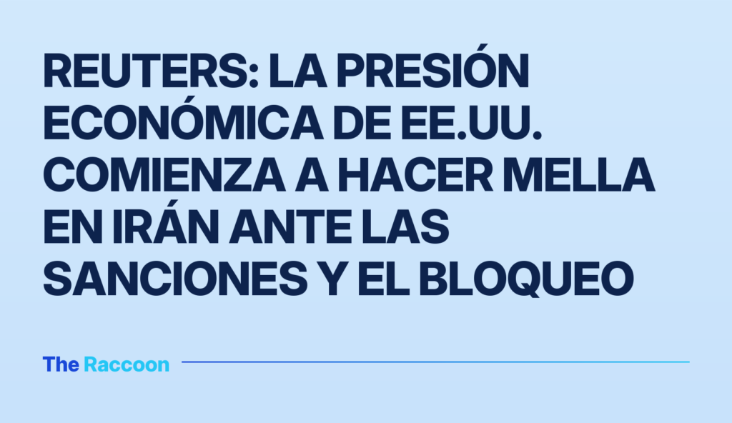Reuters: La presión económica de EE.UU. comienza a hacer mella en Irán ante las sanciones y el bloqueo