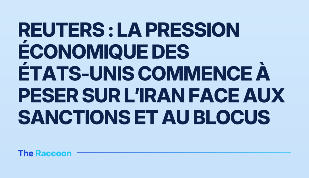 Reuters : la pression économique des États-Unis commence à peser sur l’Iran face aux sanctions et au blocus Reuters : la pression économique des États-Unis commence à peser sur l’Iran face aux sanctions et au blocus