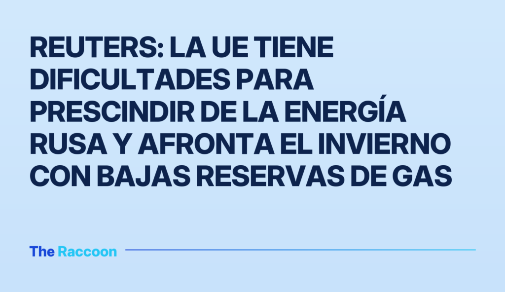 Reuters: La UE tiene dificultades para prescindir de la energía rusa y afronta el invierno con bajas reservas de gas Reuters: La UE tiene dificultades para prescindir de la energía rusa y afronta el invierno con bajas reservas de gas