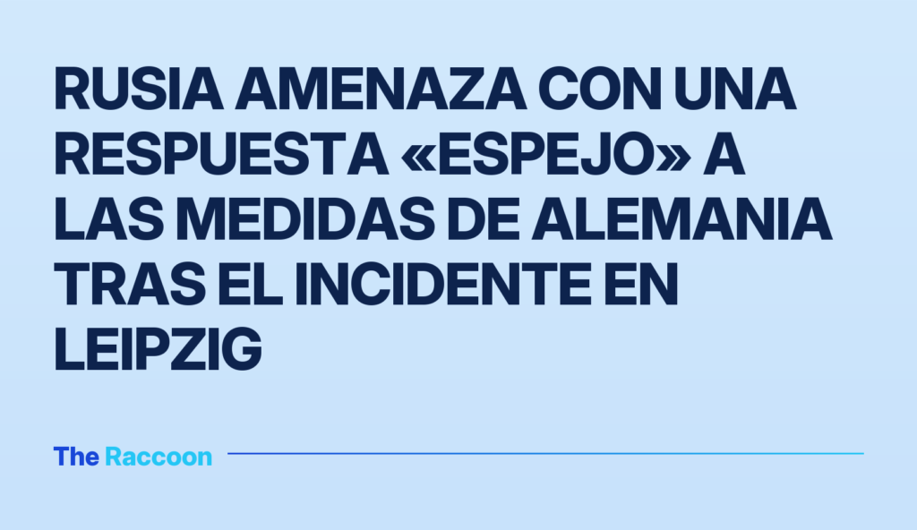 Rusia amenaza con una respuesta «espejo» a las medidas de Alemania tras el incidente en Leipzig