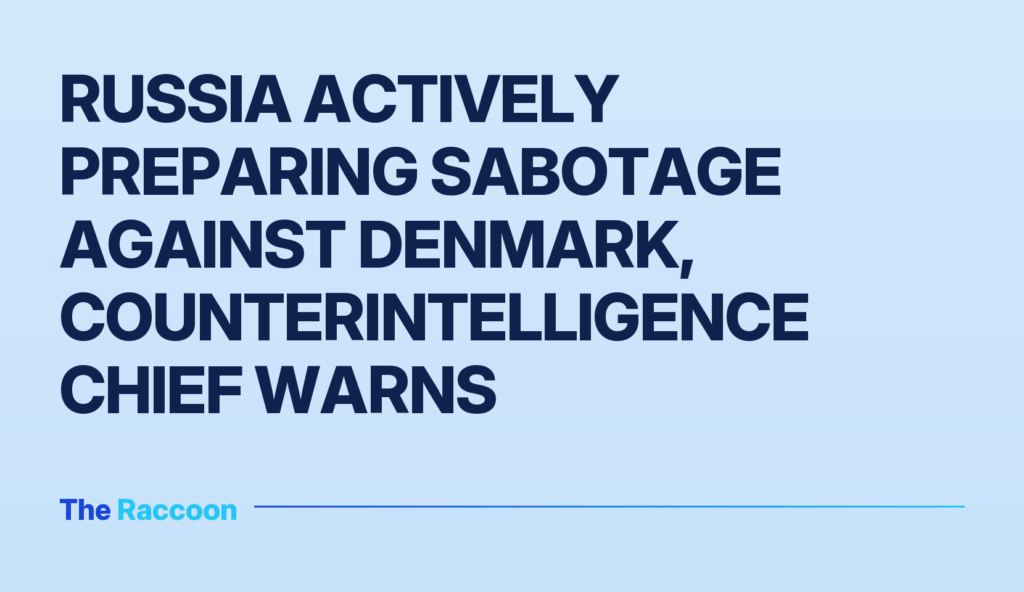 Russia actively preparing sabotage against Denmark, counterintelligence chief warns