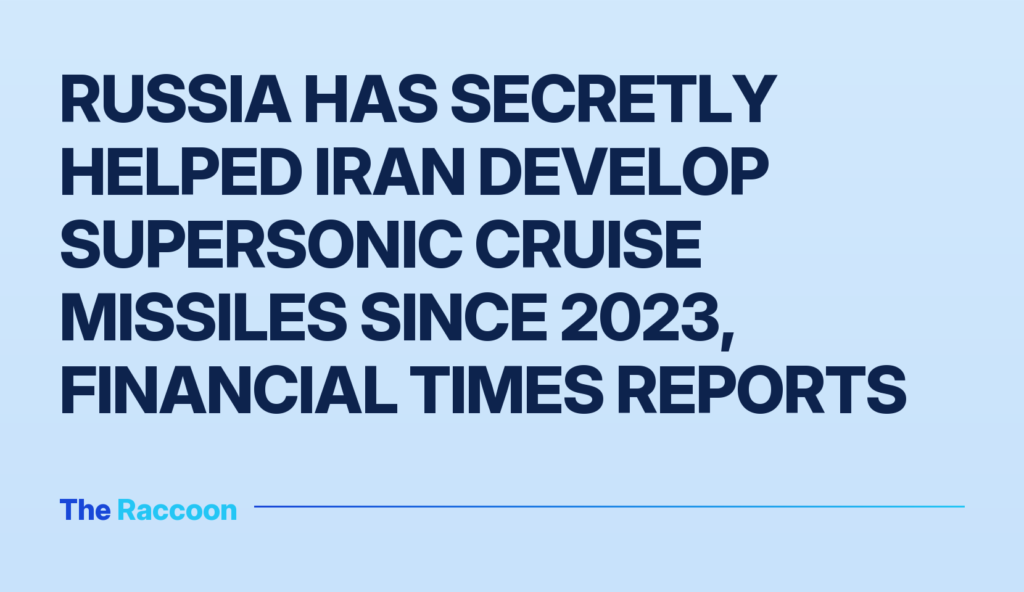 Russia has secretly helped Iran develop supersonic cruise missiles since 2023, Financial Times reports Russia has secretly helped Iran develop supersonic cruise missiles since 2023, Financial Times reports