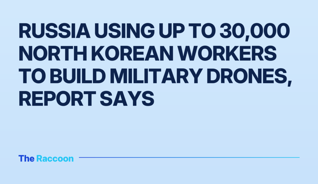 Russia using up to 30,000 North Korean workers to build military drones, report says