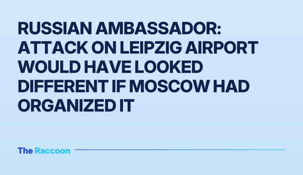 Russian Ambassador: Attack on Leipzig airport would have looked different if Moscow had organized it Russian Ambassador: Attack on Leipzig airport would have looked different if Moscow had organized it