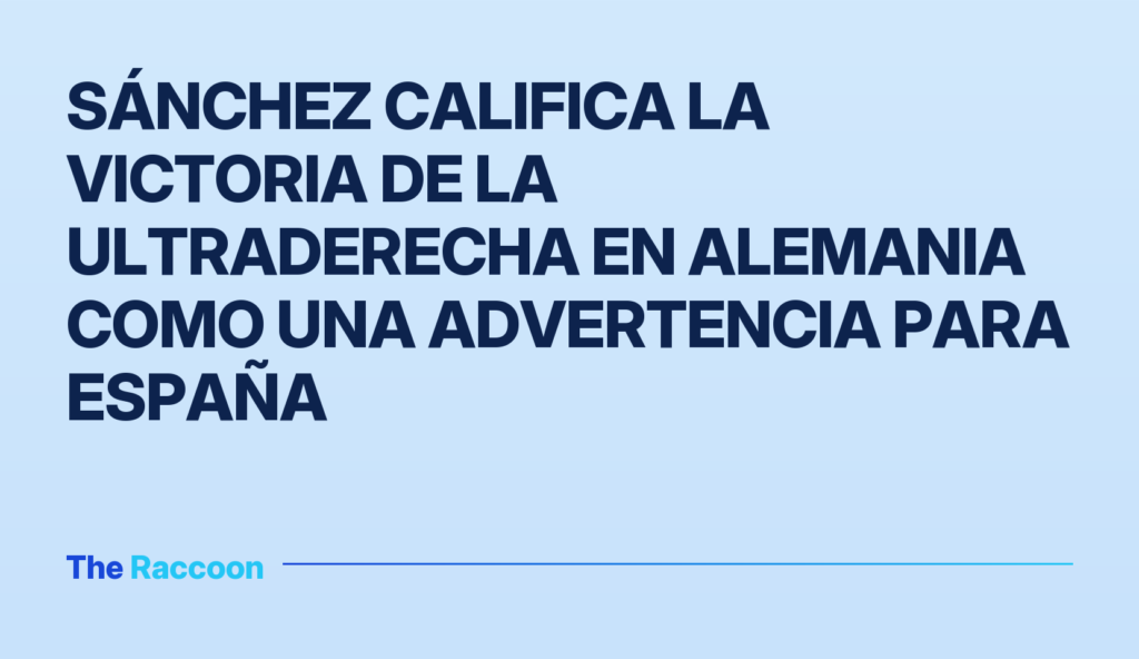 Sánchez califica la victoria de la ultraderecha en Alemania como una advertencia para España