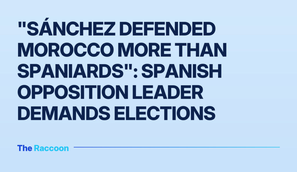 "Sánchez defended Morocco more than Spaniards": Spanish opposition leader demands elections