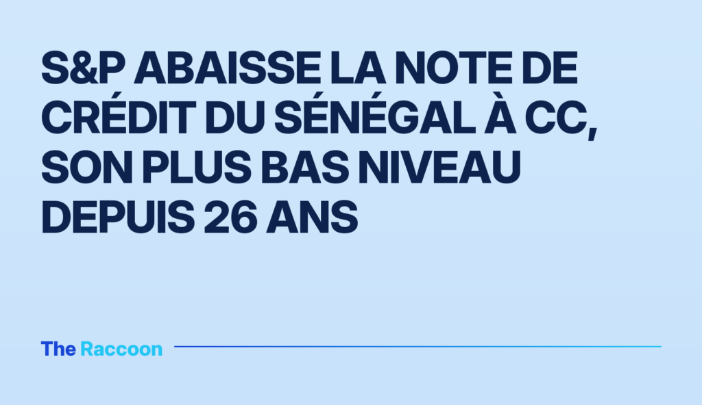 S&P abaisse la note de crédit du Sénégal à CC, son plus bas niveau depuis 26 ans S&P abaisse la note de crédit du Sénégal à CC, son plus bas niveau depuis 26 ans