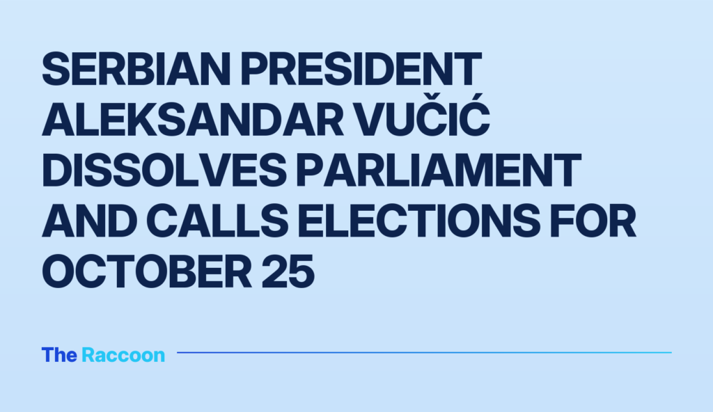 Serbian President Aleksandar Vučić dissolves parliament and calls elections for October 25