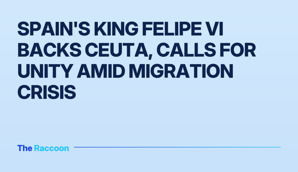 Spain's King Felipe VI backs Ceuta, calls for unity amid migration crisis