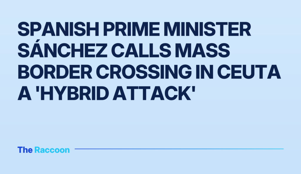 Spanish Prime Minister Sánchez calls mass border crossing in Ceuta a 'hybrid attack'