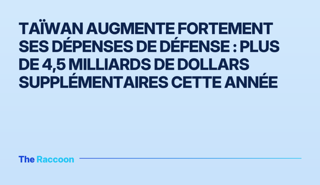 Taïwan augmente fortement ses dépenses de défense : plus de 4,5 milliards de dollars supplémentaires cette année Taïwan augmente fortement ses dépenses de défense : plus de 4,5 milliards de dollars supplémentaires cette année