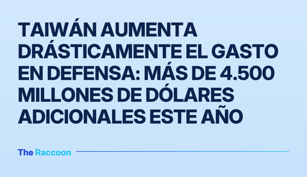 Taiwán aumenta drásticamente el gasto en defensa: más de 4.500 millones de dólares adicionales este año