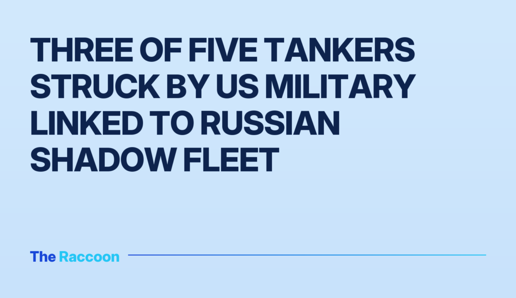 Three of five tankers struck by US military linked to Russian shadow fleet Three of five tankers struck by US military linked to Russian shadow fleet