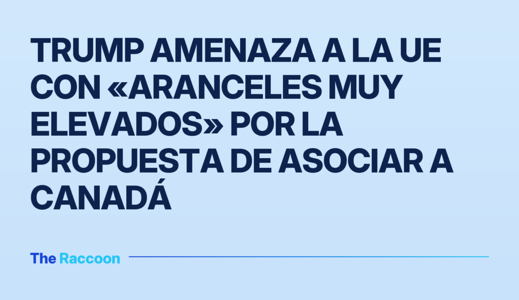 Trump amenaza a la UE con «aranceles muy elevados» por la propuesta de asociar a Canadá Trump amenaza a la UE con «aranceles muy elevados» por la propuesta de asociar a Canadá