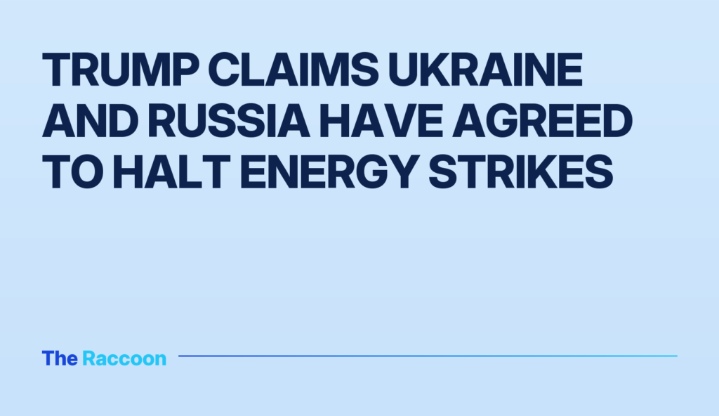 Trump claims Ukraine and Russia have agreed to halt energy strikes Trump claims Ukraine and Russia have agreed to halt energy strikes