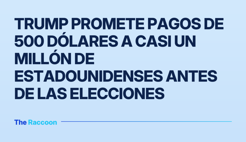Trump promete pagos de 500 dólares a casi un millón de estadounidenses antes de las elecciones