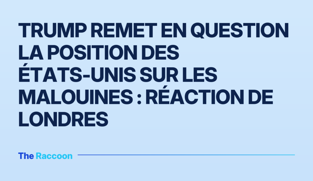 Trump remet en question la position des États-Unis sur les Malouines : réaction de Londres