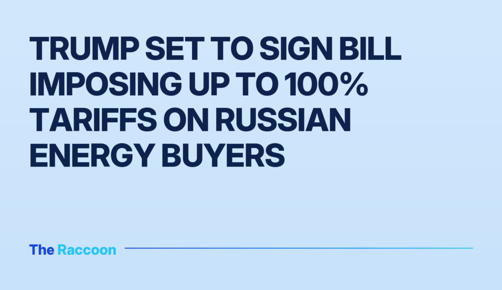 Trump set to sign bill imposing up to 100% tariffs on Russian energy buyers Trump set to sign bill imposing up to 100% tariffs on Russian energy buyers