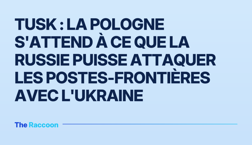 Tusk : la Pologne s'attend à ce que la Russie puisse attaquer les postes-frontières avec l'Ukraine