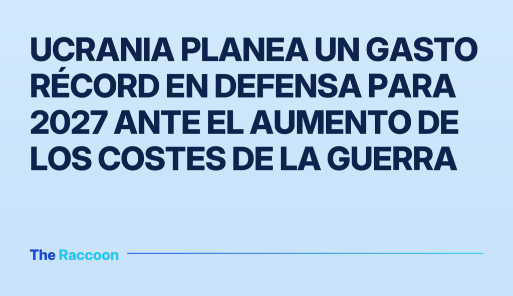 Ucrania planea un gasto récord en defensa para 2027 ante el aumento de los costes de la guerra