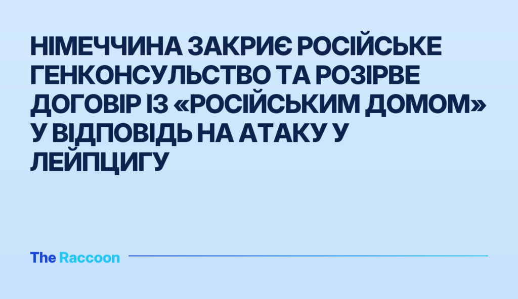 Німеччина закриє російське генконсульство та розірве договір із «Російським домом» у відповідь на атаку у Лейпцигу