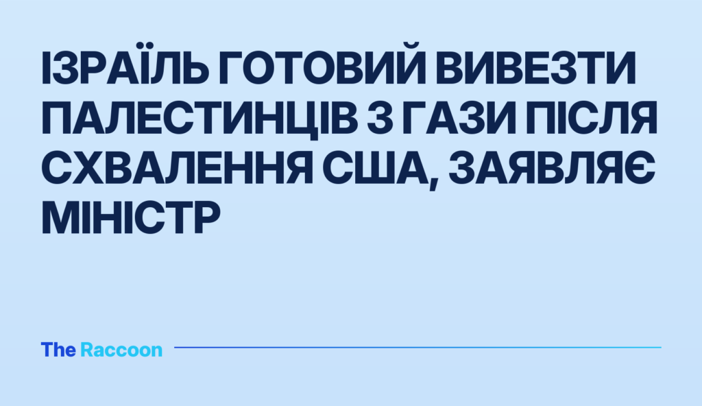 Ізраїль готовий вивезти палестинців з Гази після схвалення США, заявляє міністр