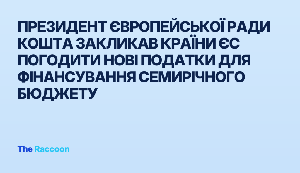 Президент Європейської Ради Кошта закликав країни ЄС погодити нові податки для фінансування семирічного бюджету