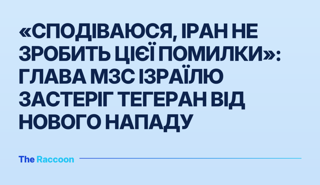 «Сподіваюся, Іран не зробить цієї помилки»: глава МЗС Ізраїлю застеріг Тегеран від нового нападу