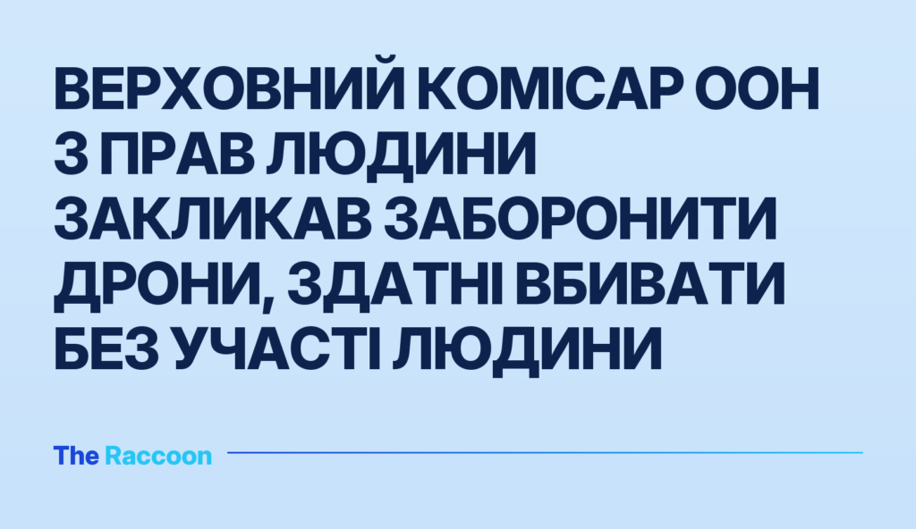Верховний комісар ООН з прав людини закликав заборонити дрони, здатні вбивати без участі людини