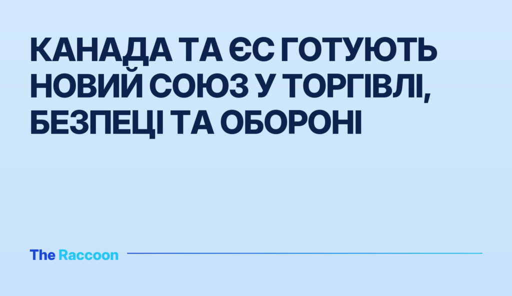 Канада та ЄС готують новий союз у торгівлі, безпеці та обороні