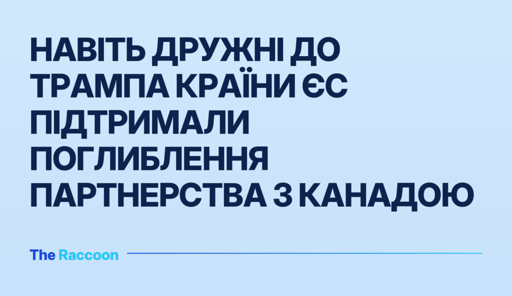 Навіть дружні до Трампа країни ЄС підтримали поглиблення партнерства з Канадою