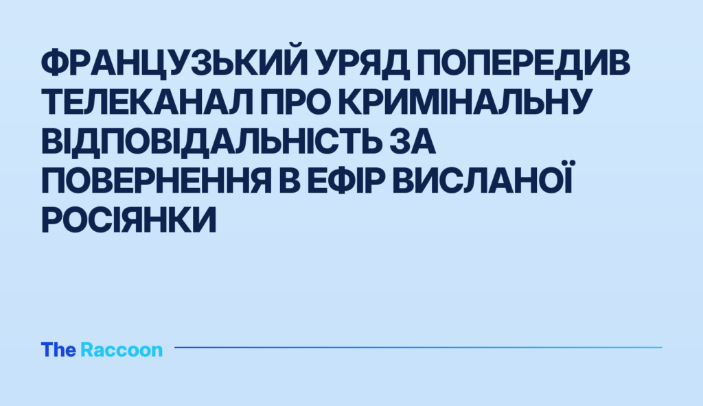 Французький уряд попередив телеканал про кримінальну відповідальність за повернення в ефір висланої росіянки Французький уряд попередив телеканал про кримінальну відповідальність за повернення в ефір висланої росіянки