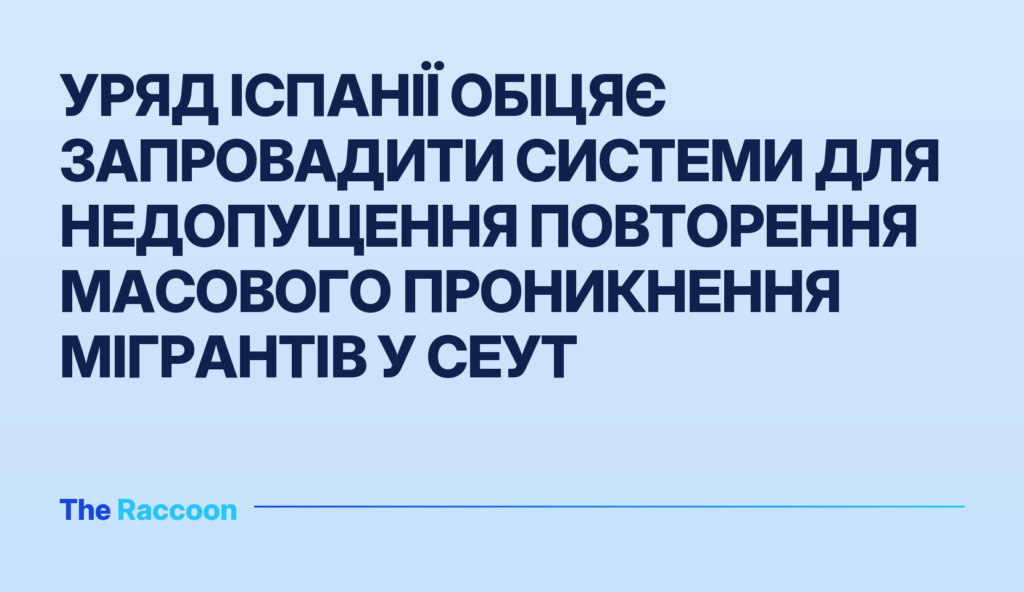 Уряд Іспанії обіцяє запровадити системи для недопущення повторення масового проникнення мігрантів у Сеут