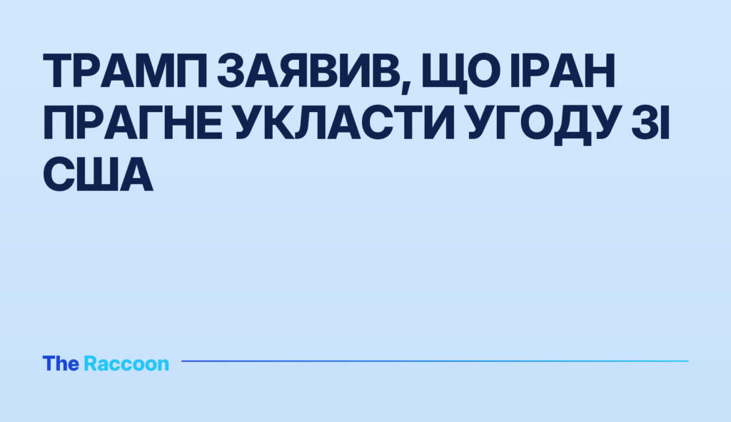 Трамп заявив, що Іран прагне укласти угоду зі США Трамп заявив, що Іран прагне укласти угоду зі США