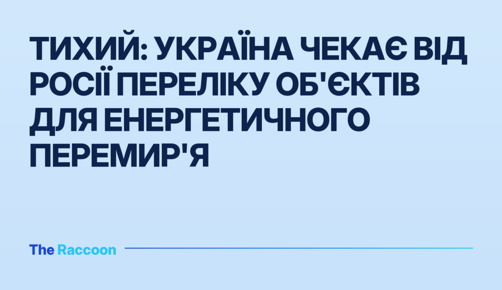 Тихий: Україна чекає від Росії переліку об'єктів для енергетичного перемир'я