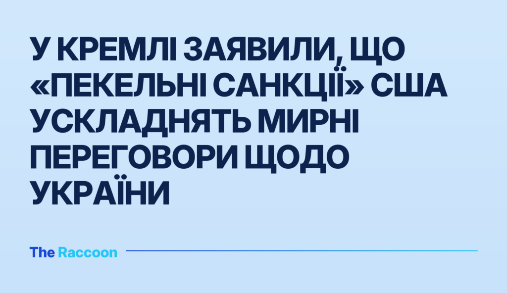 У Кремлі заявили, що «пекельні санкції» США ускладнять мирні переговори щодо України