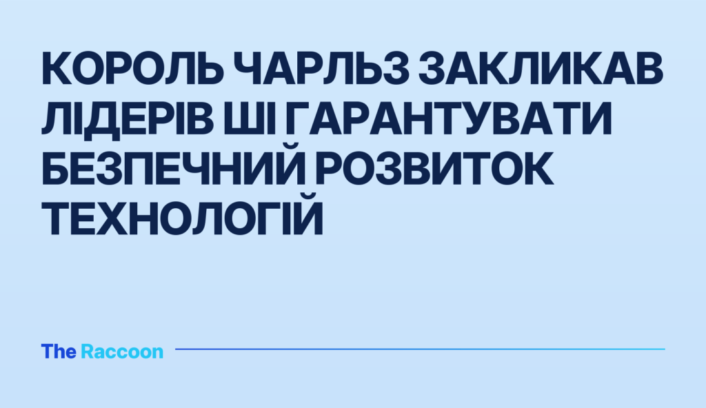 Король Чарльз закликав лідерів ШІ гарантувати безпечний розвиток технологій