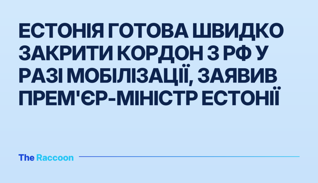 Естонія готова швидко закрити кордон з РФ у разі мобілізації, заявив прем'єр-міністр Естонії