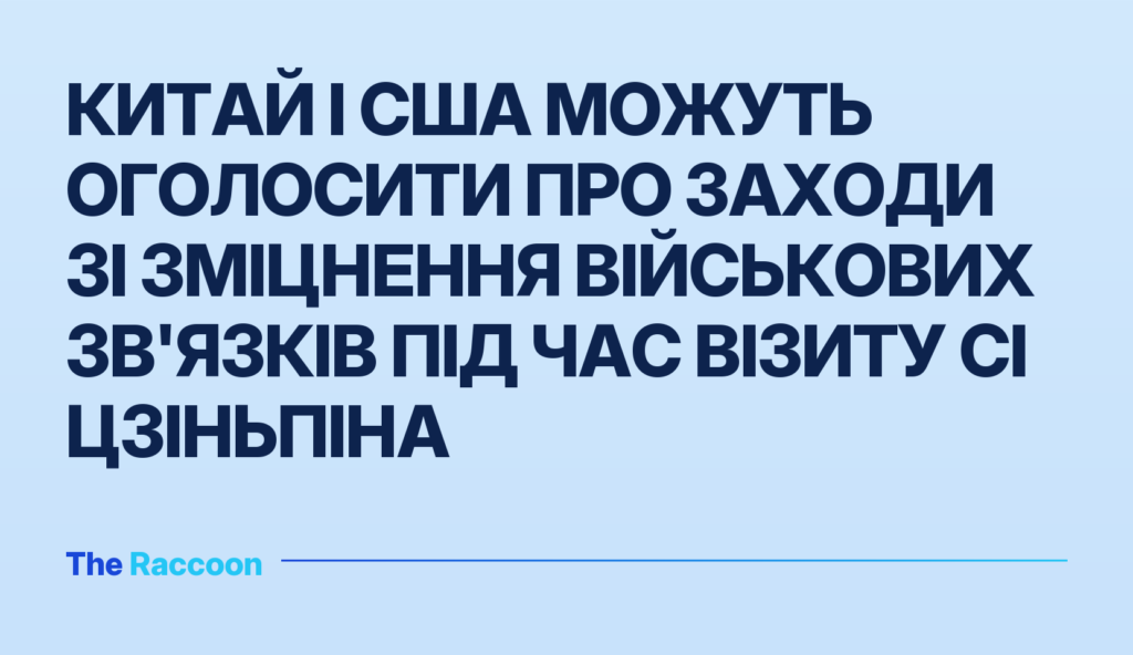Китай і США можуть оголосити про заходи зі зміцнення військових зв'язків під час візиту Сі Цзіньпіна