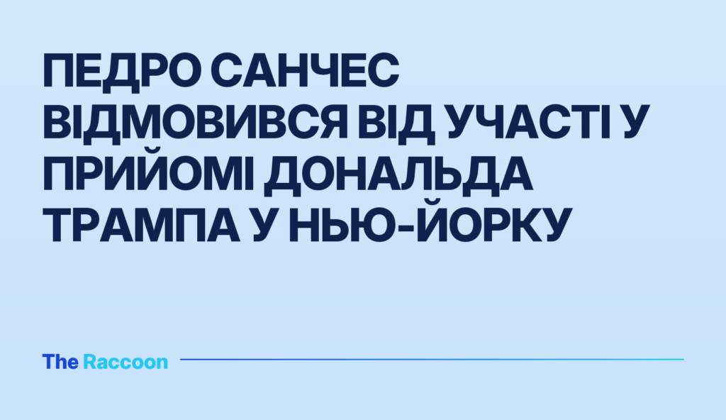 Педро Санчес відмовився від участі у прийомі Дональда Трампа у Нью-Йорку