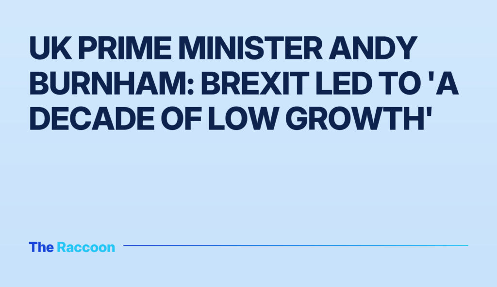 UK Prime Minister Andy Burnham: Brexit led to 'a decade of low growth'