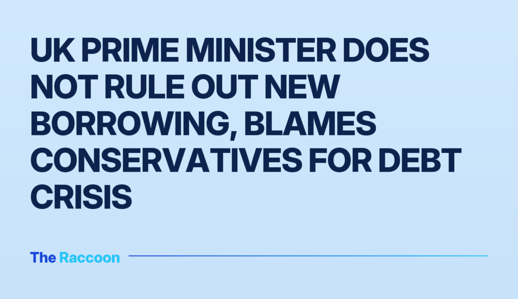 UK Prime Minister Does Not Rule Out New Borrowing, Blames Conservatives for Debt Crisis