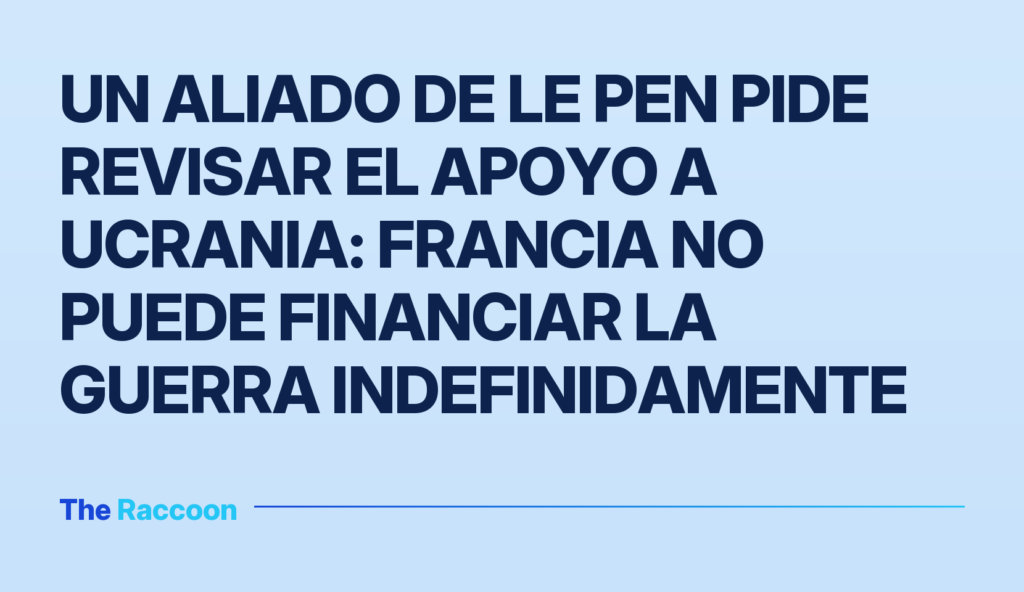 Un aliado de Le Pen pide revisar el apoyo a Ucrania: Francia no puede financiar la guerra indefinidamente