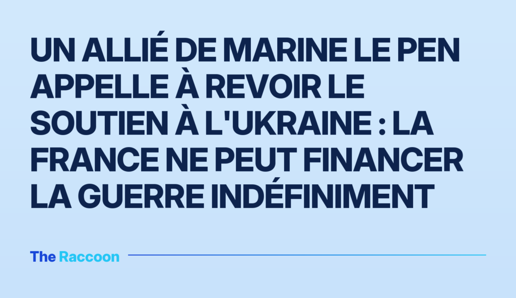 Un allié de Marine Le Pen appelle à revoir le soutien à l'Ukraine : la France ne peut financer la guerre indéfiniment