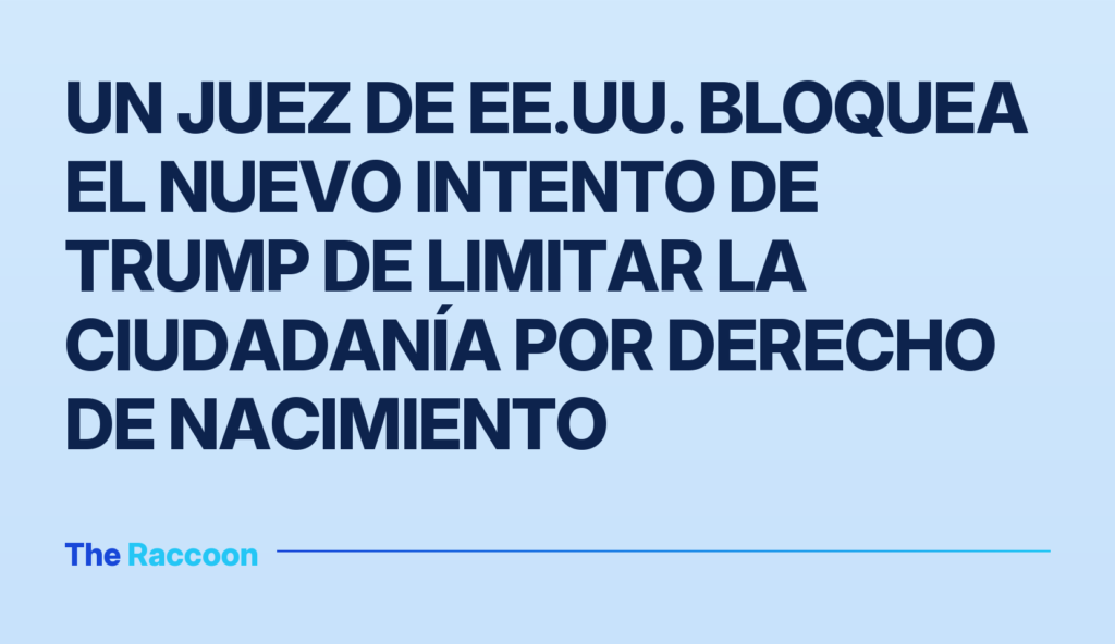 Un juez de EE.UU. bloquea el nuevo intento de Trump de limitar la ciudadanía por derecho de nacimiento