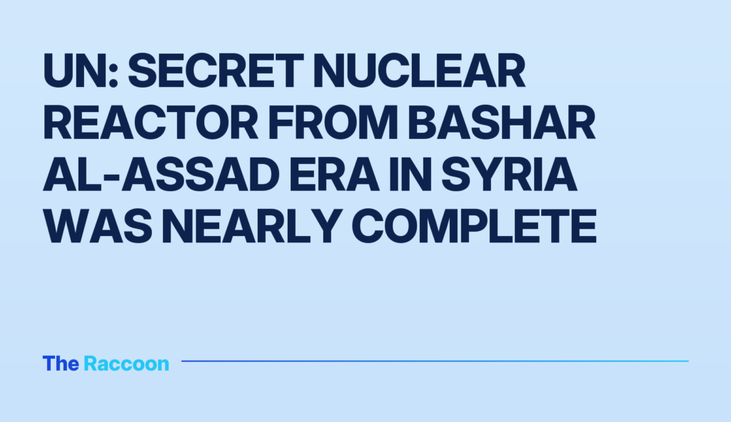 UN: Secret nuclear reactor from Bashar al-Assad era in Syria was nearly complete UN: Secret nuclear reactor from Bashar al-Assad era in Syria was nearly complete