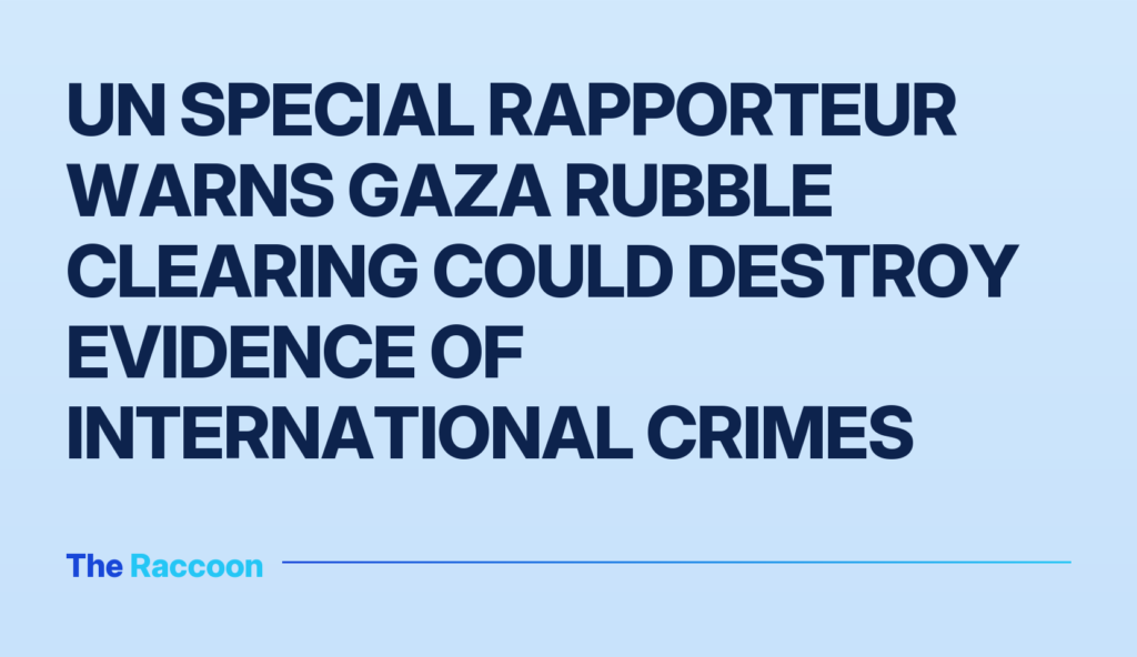 UN Special Rapporteur warns Gaza rubble clearing could destroy evidence of international crimes UN Special Rapporteur warns Gaza rubble clearing could destroy evidence of international crimes